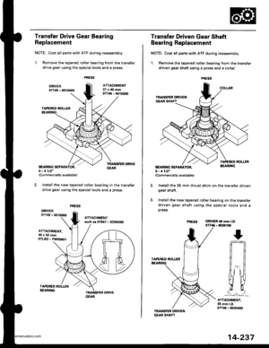 Page 753
Transfer Drive Gear Bearing
Replacement
NOTE: Coat all parts with ATF during reassembly.
1. Remove the tapered roller bearing from the transfer
drive gear using the special tools and a press.
(Commercially available)
Install the new tapered roller bearing in the transfer
drive gear using the specialtools and a press.
ATTACHMENT,l()x50mm
07LAD - PWSo6o1
GEAR
14-237
Transfer Driven Gear Shaft
Bearing Replacement
NOTE: Coat all parts with ATF during reassembly.
1. Remove the tapered roller bearing from the...