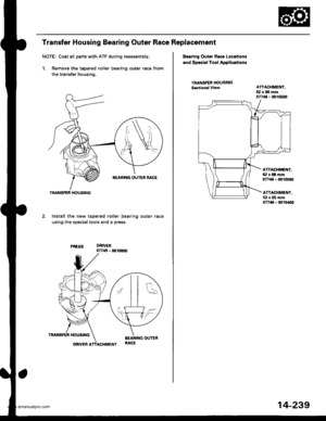 Page 755
Transfer Housing Bearing Outer Race Replacement
NOTE: Coat all parts with ATF during reassembly.
1. Remove the tapered roller bearing outer race from
the transfer housing.
Install th€ new tapered roller bearing outer race
using the specialtools and a press.
DRIVER077$ - 0010(ro0
TRANSFER HOUSING
Bearing Outer Rac6 Locations
and Special Tool Applications
TRANSTER HOUSINGSacttonal vi.wATTACHMENT,62x68mm077a5 - @105dt
ATTACHIE{T,{i:l x 6t mm07746 - rDl05rr0
ATTACHMENT,52x55mm07t46 - dtroa{x,
14-239...