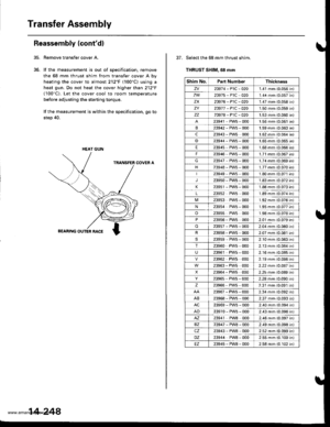 Page 764
Transfer Assembly
35.
Reassembly (contdl
36.
Remove taansfer cover A.
lf the measurement is out of specification, remove
the 68 mm thrust shim from transfer cover A by
heating the cover to almost 212F (100C) using a
heat gun. Do not heat the cover higher than 212F(100C). Let the cover cool to room temperature
before adjusting the starting torque,
lf the measurement is within the specification, go to
step 40.
HEAT GUN
14-248
37. Select the 68 mm thrust shim.
THRUST SHIM, 58 mm
Shim No.Part...