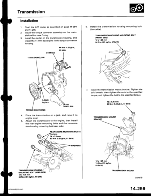 Page 775
Transmission
1.
lnstallation
Flush the ATF cooler as described on page 14-264
and 14-265.
Install the torque converter assembly on the main-
shaft with a new O-ring.
lnstall the starter on the transmission housing, and
install the 14 mm dowel pins in the torque converter
housing.
44 N.m {{.5 kgf.m,33 rbf.f0
Place the transmission on a jack, and raise it to
engine level.
Anach the transmission to the engine, then install
the rear engine mounting bolts and the transmis-
sion housing mounting bolt (rear...