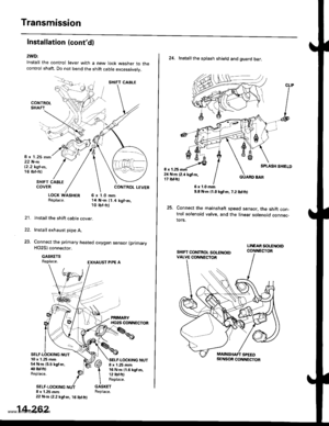 Page 778
Transmission
Installation (contdl
2WD:
Install the control lever with a new lock washer to thecontrol shaft. Do not bend the shift cable excessivelv.
8 r 1.25 mm22 N.m|2.2 kgt.m,16 rbf.ft)
SI{IFT CAELECOVER
LOCK WASHER 6 x 1.0 mmReplace. 14 N.m 11.4 kgt.m,10 tbr.frl
lnstallthe shift cable cover.
Install exhaust pipe A.
Connect the primary heated orygen sensor (primary
HO2S) connector.
GASKETSReplace.
22.
23.
10 x 1.25 m.n5r N.m {5.5 kgf.m,40 tbtftlReplace.
SELF.LOCKING
SELF-LOCKING NUT8 ! 1.25 mm16 N.m...