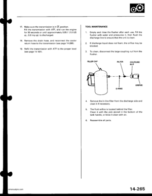 Page 781
17.Make sure the transmission is in E position.
Fill the transmission with ATF, and run the engine
for 30 seconds or until approximately 0.951 {1.0 US
qt., 0.8 lmp qt.) is discharged.
Remove the drain hose, and reconnect the cooler
return hose to the transmission (see page 14-266).
Refill the transmission with ATF to the proper level
(see page l4161 ).
18.
19.
TOOL MAINTENANCE
1. €mpty and rinse the flusher after each use. Fill the
flusher with water and pressurize it, then flush the
discharge line to...