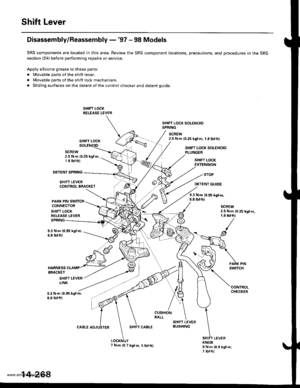 Page 784
Shift Lever
Disassembly/Reassembly -97 - 98 Models
SRS components are located in this area. Review the SRS component locations. precautions. and procedures in the SRS
section (24) before performing repairs or service.
Apply silicone grease to these parts
. Movable parts of the shift lever,
. Movable parts of the shift lock mechanism.
. Sliding surfaces on the detent of the control checker and detent guide.
SHIFT LOCK SOLENOIDSPRING
SCREW
SHIFT LOCK2.5 N.m {0.25 kgtm, 1.8 lbtftl
SCREW2.5 N.m {0.25...