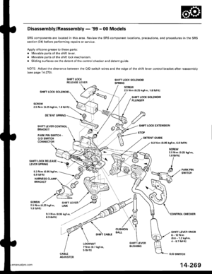 Page 785
Disassembly/Reassembly -99 - 00 Models
SRS components are located in this area. Review the SRS component locations, precautions, and procedures in the SRS
section (24) before performing repairs or service.
Apply silicone grease to these parts:
. Movable parts of the shift lever.
. Movable parts of the shift lock mechanism.
. Sliding surfaces on the detent of the control checker and detent guide.
NOTE: Adjustthe clearance between the O/D switch wires and the edge ofthe shift lever control bracket after...