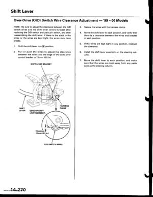 Page 786
Shift Lever
Over-Drive (O/Dl Switch Wire Clearance Adjustment -99 - 00 Models
NOTE: Be sure to adjust the clearance between the O/D
switch wires and the shift lever control bracket after
replacing the O/D switch and park pin switch, and after
reassembling the shift lever. lf there is the slack in the
wires or the wires are kept tight, the wires may have
Dreaks.
1. Shift the shift lever into E positron.
2. Pull or push the wires to adjust the clearance
between the wires and the edge of the shift lever...