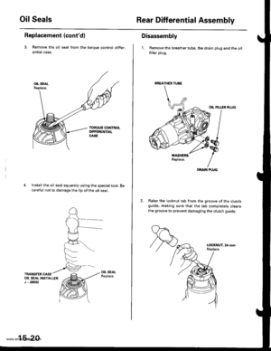 Page 810
Oil SealsRear Differential Assembly
Replacement (contd)
3. Remove the oil seal from the toroue control differ-
ential case.
Install the oil seal squarely using the special tool.careful not to damage the lip of the oil seal.
15-20
BREATHER TUBE
DRAIT{ PLUG
Disassembly
1. Remove the breather tube, the drain plug and the oilfiller plug.
OIL FILI.IR PLUG
Raise the locknut tab from the groove of the clutchguide, making sure that the tab completelv clearsthe groove to prevent damaging the clutch guide....