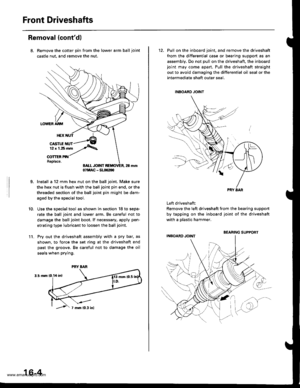 Page 819
Front Driveshafts
Removal (contd)
Remove the cotter pin from the lower arm ball ioint
castle nut, and remove the nut.
Install a 12 mm hex nut on the ball joint. Make sure
the hex nut is flush with the ball joint pin end, or the
threaded section of the ball joint pin might be dam-
aged by the special tool.
Use the special tool as shown in section 18 to sepa-
rate the ball joint and lower arm, Be caretul not to
damage the ball joint boot, lf necessary, apply pen-
etrating type lubricant to loosen the ball...