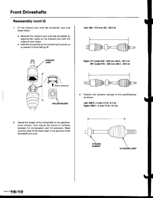 Page 825
Front Driveshafts
Reassembly {contd)
7. Fit the inboard joint onto the driveshaft, and note
these items:
Reinstall the inboard joint onto the driveshaft by
aligning ths marks on the inboard joint with the
marks on the rollers.
Hold the driveshaft so the inboard joint points up
to prevent it from falling off.
Adjust the length of the driveshafts to the specifica-
tions shown. then adjust the boots to halfway
between full compression and full e)dension. Make
sure the ends of the boots seat in the grooves...