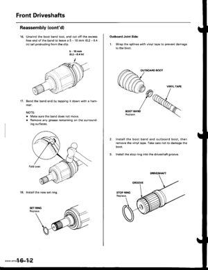 Page 827
Front Driveshafts
Reassembly (contd)
16. Unwind the boot band tool. and cut off the excess
free end of the band to leave a 5 - 10 mm (0.2 - 0.4
in) tail protruding from the clip.
5- 10 mm
10.2 - 0.4 in,
Bend the band end by tapping it down with a ham-
mer,
NOTE;
. Make sure the band does not move,
. Remove any grease remaining on the surround-
ing surfaces.
18, Install the new set ring.
17.
16-12
Outbosrd Joint Sids:
1. Wrap the splines with vinyl tape to prevent damage
to the boot.
OUTBOARD BOOT
2,...