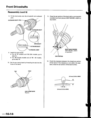 Page 829
Front Driveshafts
8. Fit the boot ends onto the driveshaft and outboard
lornt.
OUTBOARD BOOT fiPE)
OUTBOARD BOOT
OUTBOARD BOOT
Reassembly (contd)
Install the boot bands,
. For all 97 models and98
step 13.
. For98 Canada models andgo to step 10.
OUTBOARD JOINT
USA models, go to
all 99 - 00 models,
10. Set the ear clamp band by threading the tab into theholes of the band.
16-14
11. Close the ear portion of the band with a commercially
available boot band pincers KENT-MOORE J-35910 or
equivalent.
BOOT BAND...