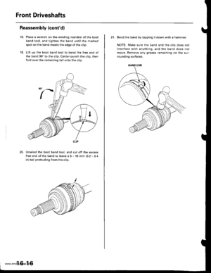 Page 831
Front Driveshafts
Reassembly (contdl
18.
19.
Place a wrench on the winding mandrel of the boot
band tool, and tighten the band until the marked
spot on the band meets the edge of the clip.
Lift up the boot band tool to bend the free end of
the band 90 to the clip. Center-punch the clip, then
fold over the remaining tail onto the clip.
Unwind the boot band tool. and cut off the excess
free end of the band to leave a 5 - 10 mm (0.2 - 0.4
in) tail protruding from the clip.
20.
CLIP
16-16
21, Bend the band...