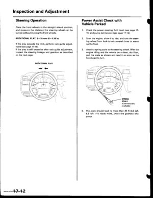 Page 857
Inspection and Adjustment
Steering Operation
Place the front wheels in the straight ahead position.
and measure the distance the steering wheel can be
turned without moving the front wheels.
ROTATIONAL PLAY: 0 - 10 mm (0 - 0.39 inl
lf the play exceeds the limit, perform rack guide adjust-
ment (see page 17-15).
lf the play is still excessive after rack guide adjustment,
inspect the steering linkage and gearbox as described
on the next page.
ROTANONAL PLAY
+i r
17-12
Power Assist Check with
Vehicle...