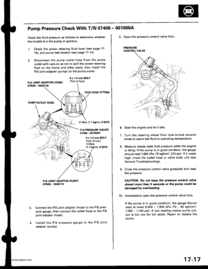 Page 862
Pump Pressure Check With T/N 07406 -
Check the fluid pressure as follows to determine whether
the trouble is in the pump or gearbox.
1. Check the power steering tluid level (see page 17-
151, and pump belt tension (see page 17-14).
2. Disconnect the pump outlet hose from the pump
outlet with care so as not to spill the power steering
fluid on the frame and other parts, then install the
P/S joint adapter (pump) on the pump outlet.
6 x 1.0 mm BOLT(Part oftool)
FEED HOSE HfNNG
PUMP OUTLET HOSE
1l N.m 11.1...