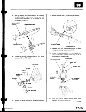 Page 880
5. Hold the steering rack with a wrench {98 - 00 mod-
els: left end onlv), and unscrew the rack end with
another wrench, Be careful not to damage the rack
surface with the wrench,
LOCK WASHER
Loosen the locknut, then remove the rack guide
screw and O-ring (97 model).
6.
1.
LOCKNUT
Remove the spring and the rack guide from the gear-
DOX.
RACK GUIDE
9.
8. Remove cylinder lines A and B from the gearbox,
CYLINDER LINE A
Drain the fluid from the cylinder fittings by slowly
moving the steering rack back and...