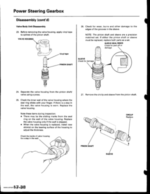 Page 883
Power Steering Gearbox
Disassembly (contd)
Valve Body Unit Dbassembly
23. Before removing the valve housing, apply vinyltape
to solines of the Dinion shaft.
VALVE HOUSING
Separate the valve housing from the pinion shafv
valve using a press.
Check the inner wall of the valve housing where the
seal ring slides with your finger. lf there is a step in
the wall, the valve housing is worn. Replace the
valve housing.
Note these items during inspection:
o There may be the sliding marks from the seal
ring on the...