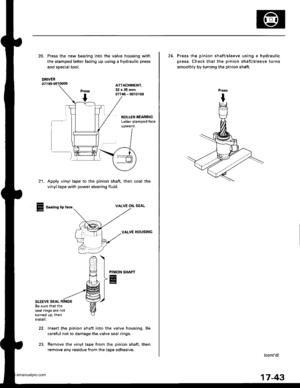 Page 888
20. Press the new bearing into the valve housing with
the stamped letter facing up using a hydraulic press
and soecialtool.
ATTACHMENT,32x35mm07746 - 0010100
- ROLLER BEARINGLetter stamped face
21. Apply vinyl tape to the pinion shaft, then coat the
vinyltape with power steering fluid.
Sealing lip tace.VALVE OIL SEAL
VALVE HOUSING
SHAFT
SLEEVE SEAL
PINION
E
22, Insert the pinion shaft into the valve housing. Be
careful not to damage the valve seal rings.
23. Remove the vinyl tape from the pinion shaft,...