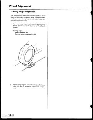 Page 904
Wheel Alignment
Turning Angle Inspection
Use commercially-available computerized four wheelalignment equipment to measure wheel alignment (caster,
camber, toe, and turning angle). Follow the equipmentmanufacturers instructions.
1. Turn the wheel right and left while applying thebrake, and measure the turning angle of bothwneets.
Turning angle:
Inward wheel: 37.00
Outward wheel lreference): 31.30
2.lf the turning angle
check for be nt or
nenIs.
is not within the specifications,
damaged suspension compo-...