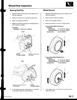 Page 905
Wheel/Hub lnspection
Bearing End Play
1.Raise the vehicle off the ground, and make sure it is
securely supported.
Remove the wheels, then reinstall the wheel nuts.
Attach the dial gauge as shown.
Measure the bearing end play by moving the disc or
drum inward or outward.
Front/Rear;
Standard: 0 - 0.05 mm (0 - 0.002 in)
Measure end play at thehub flange.
Rear:
Measure end play at center ofthe hub flange.108 N.m{11.0 kgf.m, q} lbf.ftl
It the bearing end play measurement is more than
the standard, replace...