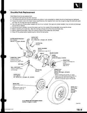 Page 907
Knuckle/Hub Replacement
Note these items during replacement:
. Replace the selt-locking nuts after removal.
. The vehicle should be on the ground before any bolts or nuts connected to rubber mounts or bushings are tightened.
. Torque the castle nuts to the lower torque specifications, then tighten them only far enough to align the slots with each
pin hole. Do not align the nuts by loosening.
o Use only genuine Honda wheel weights for aluminum wheels. Nongenuine wheel weights may corrode and damage
the...