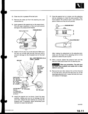 Page 909
12.
13.
14.
Clean any dirt or grease off the ball joint.
Remove the cotter pin from the steering arm, and
remove the nut.
Apply grease to the special tool on the areas shown.
This will ease installation of the tool and prevent
damage to the pressure bolt threads.
PRESSURE BOLT
lnstall a 10 mm hex nut on the ball joint. Make sure
the hex nut is flush with the ball joint pin end to
prevent damage to the threaded end of the ball
joint.
BALL JOINT REMOVER, 28 mm07MAC - SL(x)2(x)HEX NUT
HEX NUT10 x 1.25...