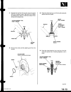 Page 911
27. Separate the hub from the knuckle using the special
tool and a hydraulic press. Take care not to distort
the splash guard. Hold on to the hub to keep it from
falling when pressed clear.
HUB DIS/ASSEMELY TOOL07GAF - 5800100
FRONT HUB
SETTINGPOINT
Remove the circlip and the splash guard from the
knuckle.
28.
Check for bending and damage.
29. Press the wheel bea.ing outofthe knuckle using the
soecialtools and a Dress.
DRIVER077,19 - 0010000
ORIVERATTACHMENT,62x64mm07947 - 6340400
30. Press the wheel...