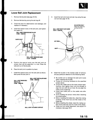 Page 913
1.
Lower Ball Joint Replacement
Remove the knuckle (see page 18-10).
Remove the boot by prying the set ring off.
Check the boot for deterioration and damage. and
replace it if necessary.
lnstall the special tools on the ball joint, and tighten
the castle nut.
BAII JOINT BEMOVER BASE07JAF - SH2oe00
Position the special tools over the ball joint as
shown. then set the assembly in a vise. Press the
ball joint out of the knuckle.
Place the ball joint in position by hand.
Install the special tools over the...