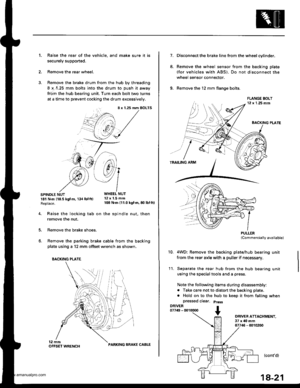 Page 919
Raise the rear of the vehicle, and make sure it is
securely supponed.
Remove the rear wheel.
Remove the brake drum from the hub by threading
8 x,r.25 mm bolts into the drum to push it away
from the hub bearing unit. Turn each bolt two turns
at a time to prevent cocking the drum excessively.
SPINDLE NUTWHEEL NUT
r81 N.m t18.5 kgt m, 134 lbtftl 12 x 1.5 mm
Replace. 108 N m 111.0 kgfm, 80 lbf ftl
t.
4.
8 x 1.25 mm BOLTS
i+/3 /,1 
@,1 /
 .--7 J-->-
5.
6.
Raise the locking tab on the spindle nut, then
remove...