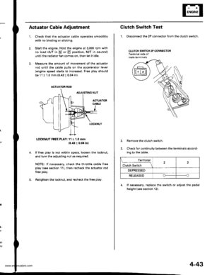 Page 93
Actuator Cable Adiustment
1.Check that the actuator cable operates smoothly
with no binding or sticking.
Start the engine. Hold the engine at 3,000 rpm with
no load (A,/T in E or E position, M/T in neutral)
until the radiator fan comes on, then let it idle.
Measure the amount of movement of the actuator
rod until ths cable pulls on the accelerator lever
(engine speed starts to increase). Free play should
be 11 t 1.0 mm (0.43 i 0.04 in).
LOCKNUT FREE PLAY: 11 t 1.0 mm
10.43 r 0.04 in)
lf free play is not...