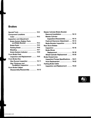 Page 925
Brakes
Special Tools ............. 19-2
Component Locations
lndex ................ ...... 19-3
Inspection and Adlustment
Brake System Rubber Parts
and Brake Booster ..........,,,.......... 19-4
Brake Pedal ............ 19-5
Parking Brake ........ 19-6
Bleeding ................. 197
Brake System Indicator ................... 19-8
Front Brake Pads
Inspection and Replacement .......... 19-9
Front Brake Disc
Disc Runout Inspection ................... 19-11
Disc Thickness and
Parallelism Inspection...