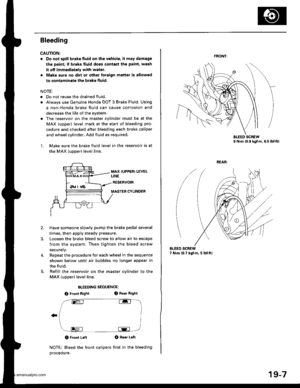 Page 931
Bleeding
CAUNON:
. Do not spill brake tluid on the vehicle. it may damage
the paint; if brake fluid does contaqt th€ paint, wash
it otf immodiately with water.
. Maks sure no dirt oy other forsign matter is allowsd
to contaminate the brake fluid.
NOTE:
. Do not reuse the drained fluid.
. Always use Genuine Honda DOT 3 Brake Fluid. Using
a non-Honda brake fluid can cause corrosion and
decrease the life of the svstem.
. The reservoir on the master cylinder must be at the
MAX (upper) level mark at the...