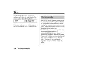Page 1550.06 in (1.5 mm)
0.08 in (2.0 mm)
front
rear
146 Tire Service Lif e
Tires
Servicing Your Honda
For the best perf ormance, you should
replace a tire before the tread depth at the
center reaches the following limits:
If the wear indicators are visible, replace
the tire immediately as it is no longer safe.
The service life of your tires is dependent
on many f actors, including, but not limited
to, riding habits, road conditions, vehicle
loading, tire pressure, maintenance history,
speed, and environmental...