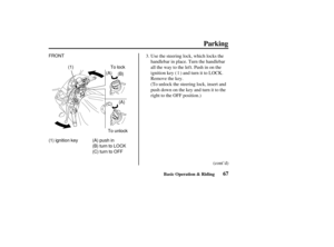 Page 76(1) ignition key(1)
FRONT
(A) push in
(B)turntoLOCK
(C)turntoOFF(A)
(B)
( ( A
A) )
(C) To

lock
To unlock
67
Parking
Basic Operation & Riding
(To unlock the steering lock, insert and
push down on the key and turn it to the
right to the OFF position.) Use the steering lock, which locks the
handlebar in place. Turn the handlebar
allthewaytotheleft.Pushinonthe
ignition key ( ) and turn it to LOCK.
Remove the key.
(cont’d)
3.
1
——
yy
yy 