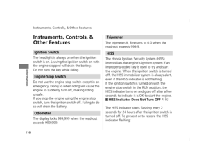 Page 119Instruments, Controls, & Other Features
116
Information
Instruments, Controls, & 
Other Features
The headlight is always on when the ignition 
switch is on. Leaving the ignition switch on with 
the engine stopped will drain the battery.
Do not turn the key while riding.
Do not use the engine stop switch except in an 
emergency. Doing so when riding will cause the 
engine to suddenly turn off, making riding 
unsafe.
If you stop the engine using the engine stop 
switch, turn the ignition switch off....