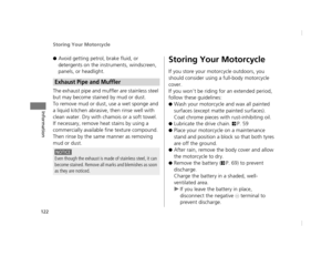 Page 125Storing Your Motorcycle
122
Information
●Avoid getting petrol, brake fluid, or 
detergents on the instruments, windscreen, 
panels, or headlight.
The exhaust pipe and muffler are stainless steel 
but may become stained by mud or dust.
To remove mud or dust, use a wet sponge and 
a liquid kitchen abrasive,  then rinse well with 
clean water. Dry with  chamois or a soft towel.
If necessary, remove heat stains by using a 
commercially available fine texture compound. 
Then rinse by the same manner as...