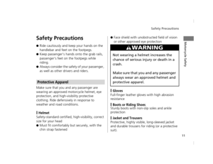 Page 14Safety Precautions
11
Motorcycle SafetySafety Precautions
●Ride cautiously and keep your hands on the 
handlebar and feet on the footpegs.
●Keep passenger’s hands onto the grab rails, 
passenger’s feet on the footpegs while 
riding.
●Always consider the safety of your passenger, 
as well as other drivers and riders.
Make sure that you and any passenger are 
wearing an approved motorcycle helmet, eye 
protection, and high-visibility protective 
clothing. Ride defensively in response to 
weather and road...