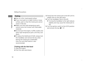 Page 17Riding Precautions
14
Motorcycle Safety●Park on a firm, level paved surface.
●If you must park on a slight incline or loose 
surface, park so that the motorcycle cannot 
move or fall over.
●Make sure that high-temperature parts 
cannot come into contact with flammable 
materials.
●Do not touch the engine, muffler, brakes and 
other high-temperature parts until they cool 
down.
●To reduce the likelihood of theft, always lock 
the handlebar and remove the key when 
leaving the motorcycle unattended.
Use of...