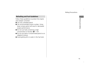 Page 18Riding Precautions
15
Motorcycle SafetyFollow these guidelines to protect the engine 
and catalytic converter:
●Use only unleaded petrol.
●Use recommended octane number. Using 
lower octane petrol will result in decreased 
engine performance.
●Do not use fuels containing a high 
concentration of alcohol. 
2P. 118
●Do not use stale or contaminated petrol or an 
oil/petrol mixture.
●Avoid getting dirt or water in the fuel tank.
Refuelling and Fuel Guidelines
12 NC700S (NM-1)-32MGS600.book  15 ページ...