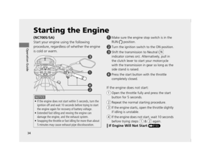 Page 3734
Operation Guide
Starting the Engine
(NC700S/SA)
Start your engine using the following 
procedure, regardless of whether the engine 
is cold or warm.!a Make sure the engine stop switch is in the 
RUN  position.
! b Turn the ignition swit ch to the ON position.
! c Shift the transmission to Neutral (  
indicator comes on). Alte rnatively, pull in 
the clutch lever to start your motorcycle 
with the transmission in gear so long as the 
side stand is raised.
! d Press the start button  with the throttle...