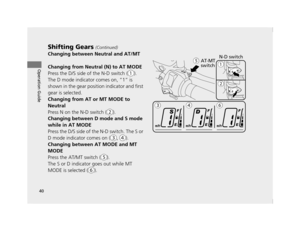 Page 4340
Shifting Gears (Continued)
Operation Guide
Changing between Neutral and AT/MT
Changing from Neutral (N) to AT MODE
Press the D/S side of the N-D switch (!a).
The D mode indicator comes on, ”1” is 
shown in the gear position indicator and first 
gear is selected.
Changing from AT or MT MODE to 
Neutral
Press N on the N-D switch ( !b).
Changing between D mode and S mode 
while in AT MODE
Press the D/S side of the N-D switch. The S or 
D mode indicator comes on ( !c, !d ).
Changing between AT MODE and MT...