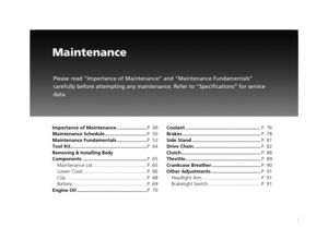 Page 51Maintenance
Please read “Importance of Maintenance” and “Maintenance Fundamentals” 
carefully before attempting any maintenanc e. Refer to “Specifications” for service 
data.
Importance of Maintenance ...................... P. 49
Maintenance Schedule............................... P. 50
Maintenance Fundamentals ...................... P. 53
Tool Kit........................................................ P. 64
Removing & Installing Body
Components ...............................................P. 65...
