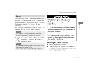 Page 58Maintenance Fundamentals
55continued
Maintenance
Your motorcycle has a maintenance-free type 
battery. You do not have to check the battery 
electrolyte level or add distilled water. Clean the 
battery terminals if th ey become dirty or 
corroded.
Do not remove the battery  cap seals. There is no 
need to remove the cap when charging.
This symbol on the battery means that 
this product must not be treated as 
household waste.
❙Cleaning the Battery Terminals
1.Remove the battery. 2P. 69
2.If the terminals...