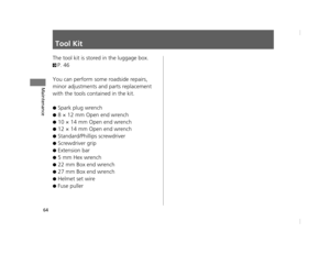 Page 6764
Maintenance
Tool Kit
The tool kit is stored in the luggage box. 
2P. 46
You can perform some roadside repairs, 
minor adjustments and parts replacement 
with the tools contained in the kit.
●Spark plug wrench
●8 × 12 mm Open end wrench
●10 × 14 mm Open end wrench
●12 × 14 mm Open end wrench
●Standard/Phillips screwdriver
●Screwdriver grip
●Extension bar
●5 mm Hex wrench
●22 mm Box end wrench
●27 mm Box end wrench
●Helmet set wire
●Fuse puller
12 NC700S (NM-1)-32MGS600.book  64 ページ  ２０１２年４月１８日　水曜日...