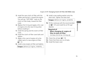 Page 78Engine Oil u Changing Clutch Oil Filter (NC700SD only)
75
Maintenance
3.Install the new clutch  oil filter with the 
rubber seal facing in, toward the engine. 
You will see “OUT-SIDE” mark on the 
clutch oil filter body, toward the filter 
cover.
4.Replace the O-ring and apply a thin coat 
of engine oil to the new O-ring when 
before installing it.
5.Install the spring and the clutch oil filter 
cover.
6.Install the clutch oil filter cover bolts and 
tighten.
7.Apply a thin coat of engine oil to the...