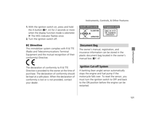 Page 124Instruments, Controls, & Other Features
121
Information
1.With the ignition switch on, press and hold 
the A button (
2P. 22) for 2 seconds or more 
when the display function mode is odometer.
u The HISS indicator flashes once.
2.Turn the ignition switch off.
EC Directive
This immobilizer system complies with R & TTE 
(Radio and Telecommunications Terminal 
Equipment and the mutual recognition of their 
conformity) Directive.
The declaration of conformity to R & TTE 
Directive is provided to  the owner...