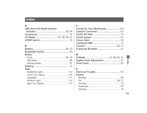 Page 136133
Index
Index
Index
A
ABS (Anti-lock Brake System) Indicator ............................................ 28, 99
Accessories................................................. 16
AT Mode .................................. 25, 38, 40, 41
AT/MT Switch ............................................ 33
B
Battery ................................................. 56, 70
Brakelight Switch ...................................... 92
Brakes Fluid................................................... 59, 79
Pad Wear...
