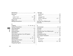 Page 139136
Index
Refuelling ..................................................43
Removal Clip .......................................................... 69
Lower Cowl ........................................ 67, 68
Maintenance Lid ....................................... 66
Repair Kit ................................................. 102
Riding Precautions .................................... 12
S
S Mode ..................................... 25, 38, 40, 41
Safety Precautions ........................................