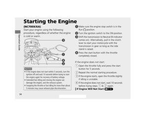 Page 3734
Operation Guide
Starting the Engine
(NC700X/XA)
Start your engine using the following 
procedure, regardless of whether the engine 
is cold or warm.
!a Make sure the engine stop switch is in the 
Run  position.
! b Turn the ignition swit ch to the ON position.
! c Shift the transmission to Neutral (N indicator 
comes on). Alternatively, pull in the clutch 
lever to start your motorcycle with the 
transmission in gear  so long as the side 
stand is raised.
! d Press the start button  with the throttle...