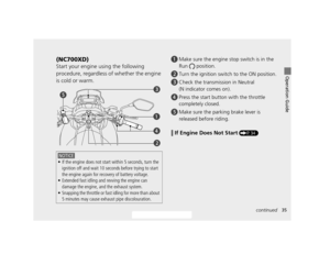 Page 3835
Operation Guide
continued
(NC700XD)
Start your engine using the following 
procedure, regardless of whether the engine 
is cold or warm.
NOTICE
•If the engine does not start  within 5 seconds, turn the 
ignition off and wait 10 seconds before trying to start 
the engine again for reco very of battery voltage.
• Extended fast idling and revving the engine can 
damage the engine, and the exhaust system.
• Snapping the throttle or fast idling for more than about 
5 minutes may cause exhaust pipe...