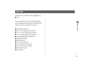 Page 6865
Maintenance
Tool kit
The tool kit is stored in the luggage box. 
2P. 47
You can perform some roadside repairs, 
minor adjustments and parts replacement 
with the tools contained in the kit.
●Spark plug wrench
●8 × 12 mm Open end wrench
●10 × 14 mm Open end wrench
●12 × 14 mm Open end wrench
●Standard/Phillips screwdriver
●Screwdriver grip
●Extension bar
●5 mm Hex wrench
●22 mm Box end wrench
●27 mm Box end wrench
●Helmet set wire
●Fuse puller
12 NC700X Revision-42MGS6010.book  65 ページ  ２０１１年１２月１３日　火曜日...