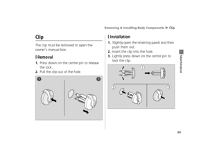 Page 72Removing & Installing Body Components u Clip
69
Maintenance
Clip
The clip must be removed to open the 
owner’s manual box.
❙Removal
1.Press down on the centre pin to release 
the lock.
2.Pull the clip out of the hole.
❙Installation
1.Slightly open the reta ining pawls and then 
push them out.
2.Insert the clip into the hole.
3.Lightly press down on the centre pin to 
lock the clip.
! a
!b
!a
!b !c
12 NC700X Revision-42MGS6010.book  69 ページ  ２０１１年１２月１３日　火曜日　午後４時１４分  